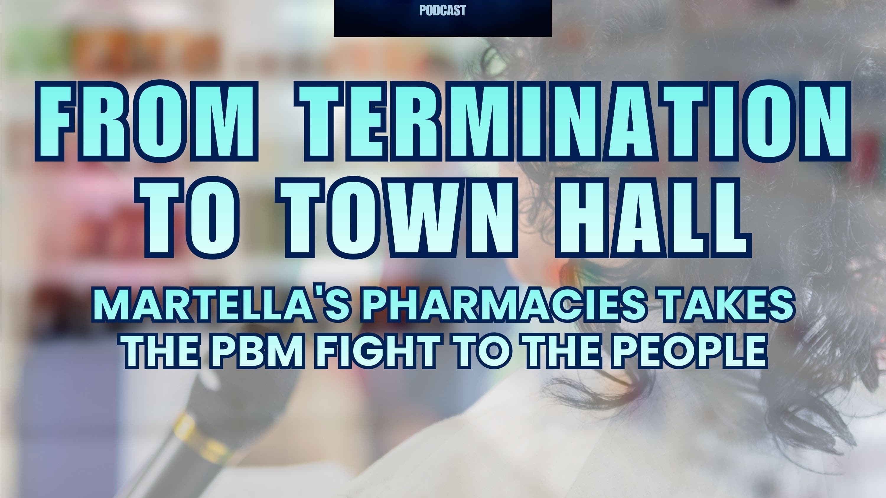 From Termination to Town Hall: Martella's Pharmacies Takes the PBM Fight to the People